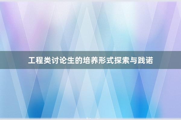 工程类讨论生的培养形式探索与践诺